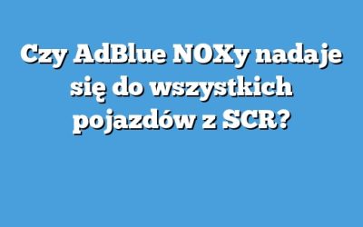 Czy AdBlue NOXy nadaje się do wszystkich pojazdów z SCR?