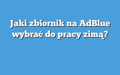 Jaki zbiornik na AdBlue wybrać do pracy zimą?