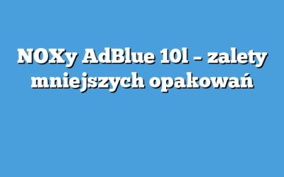 NOXy AdBlue 10l – zalety mniejszych opakowań