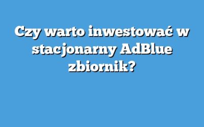 Czy warto inwestować w stacjonarny AdBlue zbiornik?