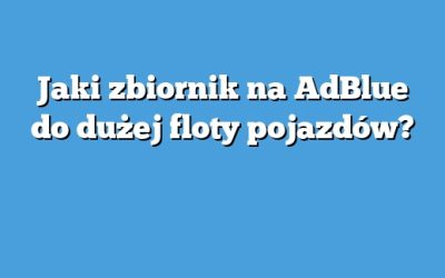 Jaki zbiornik na AdBlue do dużej floty pojazdów?