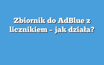 Zbiornik do AdBlue z licznikiem – jak działa?