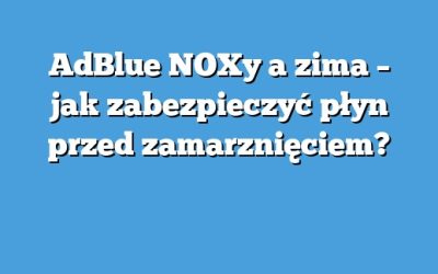 AdBlue NOXy a zima – jak zabezpieczyć płyn przed zamarznięciem?