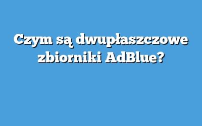 Czym są dwupłaszczowe zbiorniki AdBlue?