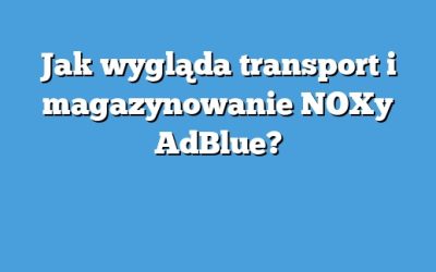 Jak wygląda transport i magazynowanie NOXy AdBlue?