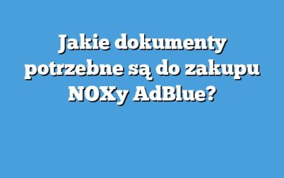 Jakie dokumenty potrzebne są do zakupu NOXy AdBlue?
