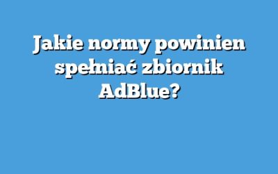Jakie normy powinien spełniać zbiornik AdBlue?