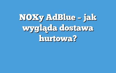 NOXy AdBlue – jak wygląda dostawa hurtowa?