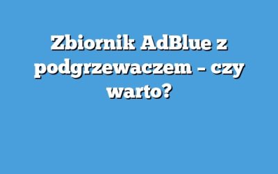 Zbiornik AdBlue z podgrzewaczem – czy warto?