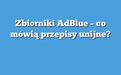Zbiorniki AdBlue – co mówią przepisy unijne?