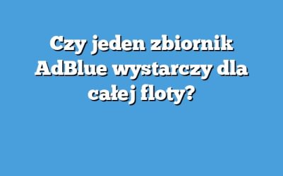 Czy jeden zbiornik AdBlue wystarczy dla całej floty?