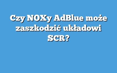Czy NOXy AdBlue może zaszkodzić układowi SCR?