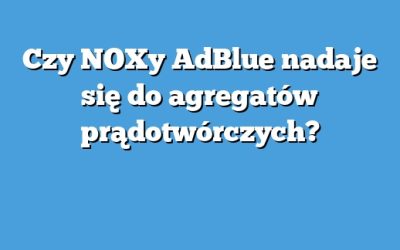 Czy NOXy AdBlue nadaje się do agregatów prądotwórczych?