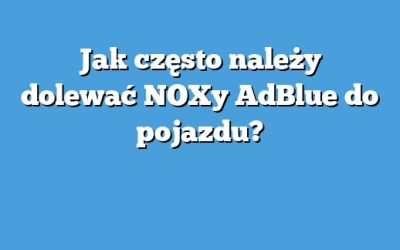 Jak często należy dolewać NOXy AdBlue do pojazdu?
