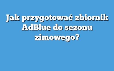 Jak przygotować zbiornik AdBlue do sezonu zimowego?
