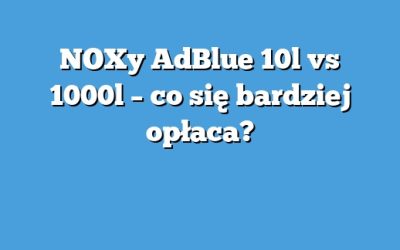 NOXy AdBlue 10l vs 1000l – co się bardziej opłaca?