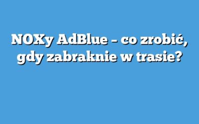 NOXy AdBlue – co zrobić, gdy zabraknie w trasie?