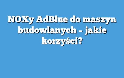 NOXy AdBlue do maszyn budowlanych – jakie korzyści?