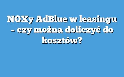 NOXy AdBlue w leasingu – czy można doliczyć do kosztów?