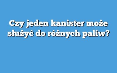 Czy jeden kanister może służyć do różnych paliw?