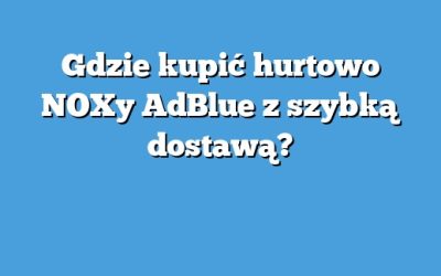 Gdzie kupić hurtowo NOXy AdBlue z szybką dostawą?