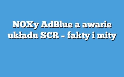 NOXy AdBlue a awarie układu SCR – fakty i mity
