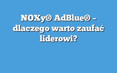 NOXy® AdBlue® – dlaczego warto zaufać liderowi?