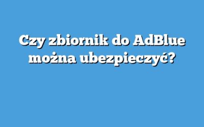 Czy zbiornik do AdBlue można ubezpieczyć?