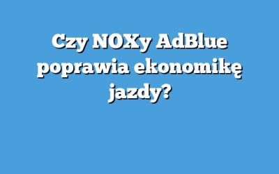 Czy NOXy AdBlue poprawia ekonomikę jazdy?