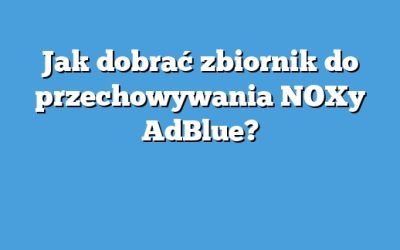 Jak dobrać zbiornik do przechowywania NOXy AdBlue?