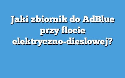 Jaki zbiornik do AdBlue przy flocie elektryczno-dieslowej?