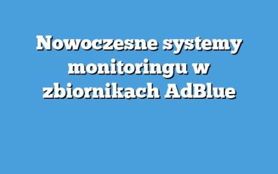 Nowoczesne systemy monitoringu w zbiornikach AdBlue