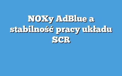 NOXy AdBlue a stabilność pracy układu SCR