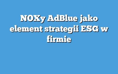 NOXy AdBlue jako element strategii ESG w firmie