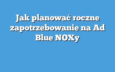 Jak planować roczne zapotrzebowanie na Ad Blue NOXy