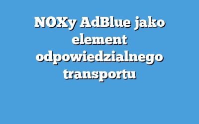 NOXy AdBlue jako element odpowiedzialnego transportu