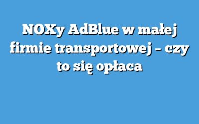 NOXy AdBlue w małej firmie transportowej – czy to się opłaca