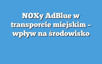 NOXy AdBlue w transporcie miejskim – wpływ na środowisko