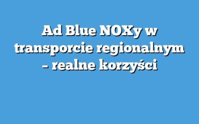 Ad Blue NOXy w transporcie regionalnym – realne korzyści