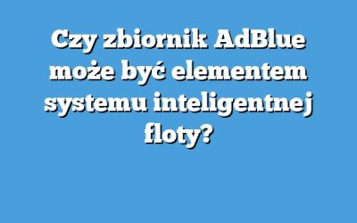 Czy zbiornik AdBlue może być elementem systemu inteligentnej floty?