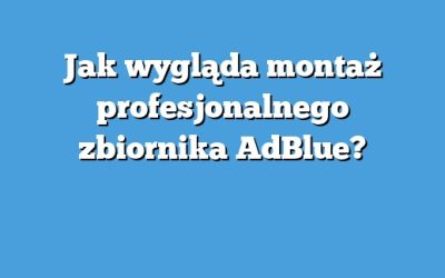 Jak wygląda montaż profesjonalnego zbiornika AdBlue?