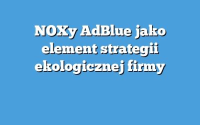 NOXy AdBlue jako element strategii ekologicznej firmy