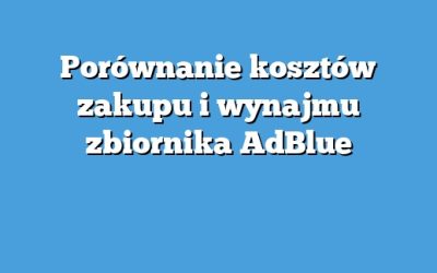 Porównanie kosztów zakupu i wynajmu zbiornika AdBlue