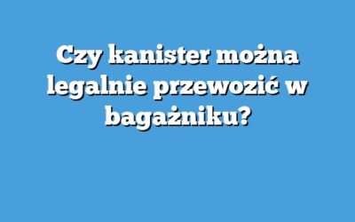 Czy kanister można legalnie przewozić w bagażniku?
