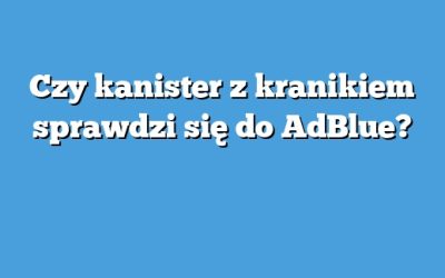 Czy kanister z kranikiem sprawdzi się do AdBlue?