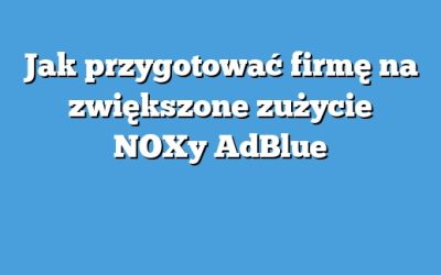 Jak przygotować firmę na zwiększone zużycie NOXy AdBlue