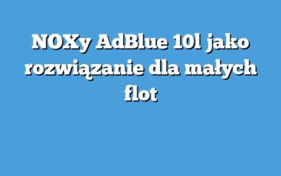 NOXy AdBlue 10l jako rozwiązanie dla małych flot