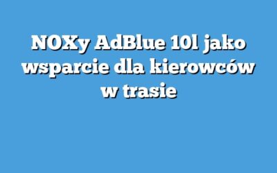 NOXy AdBlue 10l jako wsparcie dla kierowców w trasie