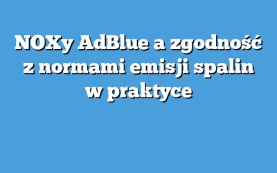 NOXy AdBlue a zgodność z normami emisji spalin w praktyce