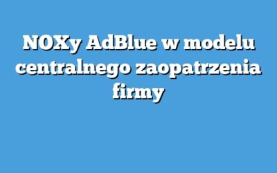 NOXy AdBlue w modelu centralnego zaopatrzenia firmy
